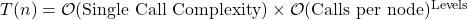 T(n) = \mathcal{O}(\text{Single Call Complexity}) \times \mathcal{O}(\text{Calls per node})^{\text{Levels}}