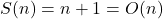 S(n) = n + 1 = O(n)
