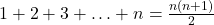 1 + 2 + 3 + \ldots + n = \frac{n(n + 1)}{2}