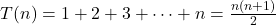  T(n) = 1 + 2 + 3 + \cdots + n = \frac{n(n+1)}{2} 