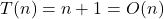 T(n) = n + 1 = O(n)