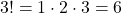 3! = 1 \cdot 2 \cdot 3 = 6