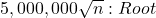 5,000,000\sqrt{n}:Root