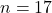 n = 17