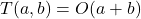  T(a, b) = O(a + b) 