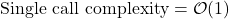 \text{Single call complexity} = \mathcal{O}(1)