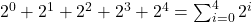 2^0 + 2^1 + 2^2 + 2^3 + 2^4 = \sum_{i=0}^{4} 2^i
