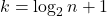  k = \log_2 n + 1 