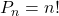 P_n = n!