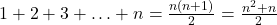 1 + 2 + 3 + \ldots + n = \frac{n(n + 1)}{2} = \frac{n^2 + n}{2}