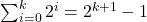 \sum_{i=0}^{k} 2^i = 2^{k+1} - 1