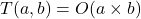  T(a, b) = O(a \times b) 