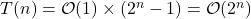 T(n) = \mathcal{O}(1) \times (2^n - 1) = \mathcal{O}(2^n)