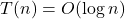  T(n) = O(\log n) 