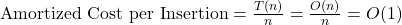 \text{Amortized Cost per Insertion} = \frac{T(n)}{n} = \frac{O(n)}{n} = O(1)
