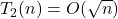 T_2(n) = O(\sqrt{n})